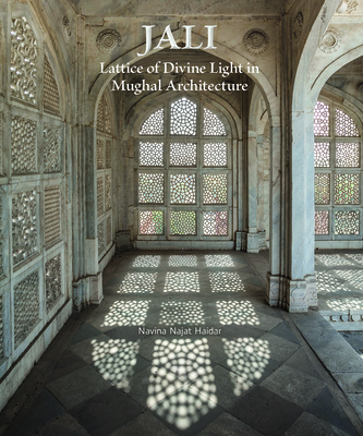 Jali: Lattice of Divine Light in Mughal Architecture - Navina Najat Haidar