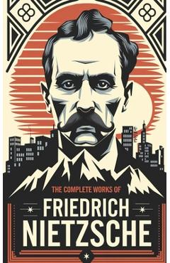 Coperta cărții 'The Complete Works of Nietzsche - Friedrich Nietzsche'