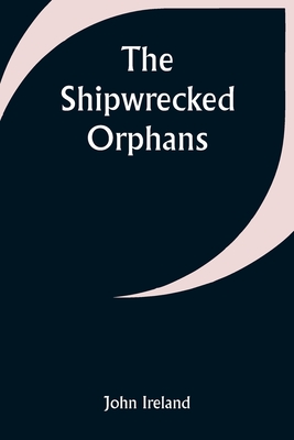 The Shipwrecked Orphans - John Ireland