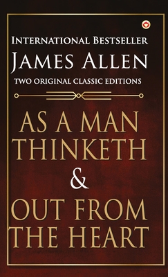As a Man Thinketh and Out from the Heart - James Allen