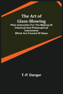 Coperta cărții 'The Art of Glass-Blowing; Plain Instruction for the Making of Chemical and Philosophical Instruments Which are Formed'