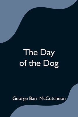 The Day of the Dog - George Barr Mccutcheon
