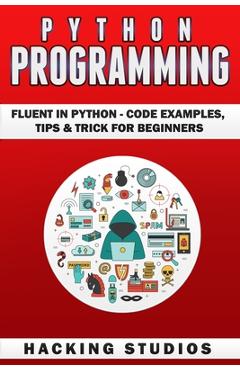 Coperta cărții 'Python Programming: Fluent In Python - Code Examples, Tips & Trick for Beginners - Hacking Studios'