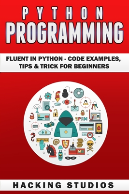 Python Programming: Fluent In Python - Code Examples, Tips & Trick for Beginners - Hacking Studios