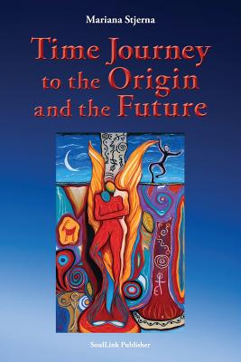 Time Journey to the Origin and the Future - Mariana Stjerna