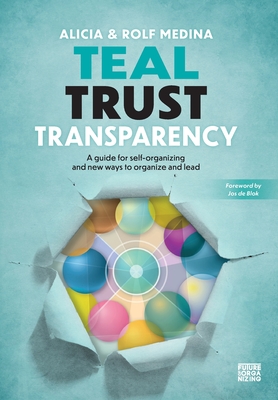 Teal Trust Transparency: A guide for self-organizing and new ways to organize and lead - Alicia Medina