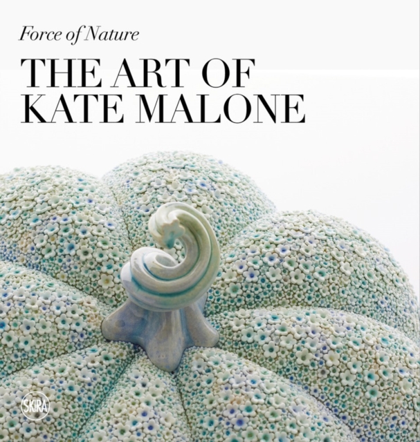 Force of Nature: The Art of Kate Malone - Kate Malone