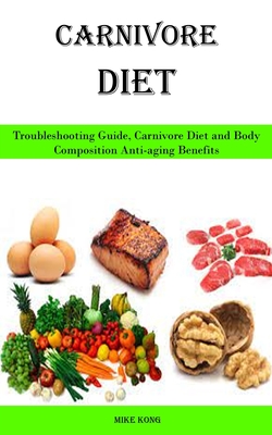 Carnivore Diet: Troubleshooting Guide, Carnivore Diet and Body Composition Anti-aging Benefits - Mike Kong