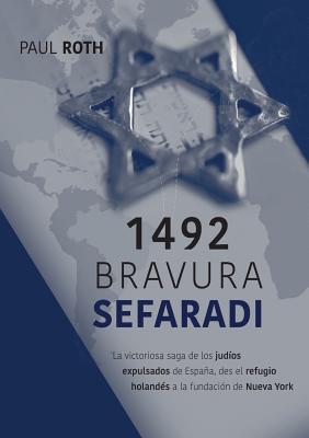 1492Bravura Sefaradi: La victoriosa saga de los judíos expulsados de España, des el refugio holandés a la fundación de Nueva York - Paul Roth