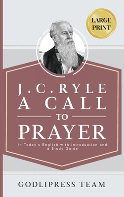 J. C. Ryle A Call to Prayer: In Today's English with Introduction and a Study Guide (LARGE PRINT) - Godlipress Team