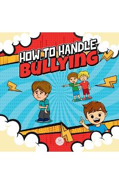 How To Handle Bullying: A kid's guide on how to spot and how to stop bullying - Samuel John