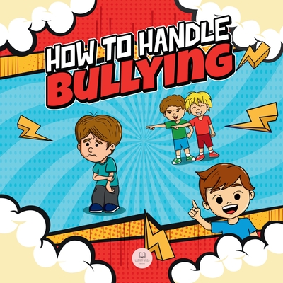 How To Handle Bullying: A kid's guide on how to spot and how to stop bullying - Samuel John
