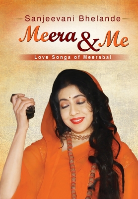 Meera & Me: Love Songs of Meerabai - Sanjeevani Bhelande