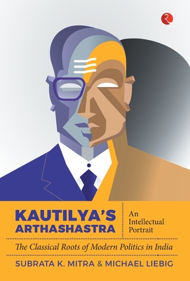 Kautilya'S Arthashastra: An Intellectual Portrait: The Classical Roots Of Modern Politics In India - Subrata K. Mitra