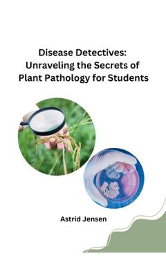 Poza produsului Disease Detectives: Unraveling the Secrets of Plant Pathology for Students - Astrid Jensen