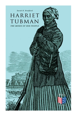 Harriet Tubman, the Moses of Her People: The Life and Work of Harriet Tubman - Sarah H. Bradford