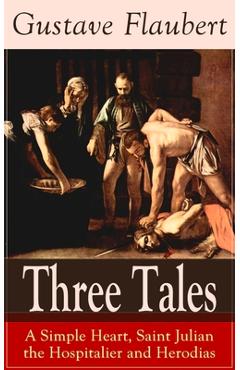 Poza produsului Three Tales: A Simple Heart, Saint Julian the Hospitalier and Herodias: Classic of French Literature - Gustave Flaubert