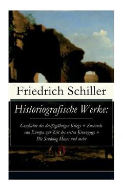 Coperta cărții 'Historiografische Werke: Geschichte des dreißigjährigen Kriegs + Zustands von Europa zur Zeit des ersten Kreuzzugs +'