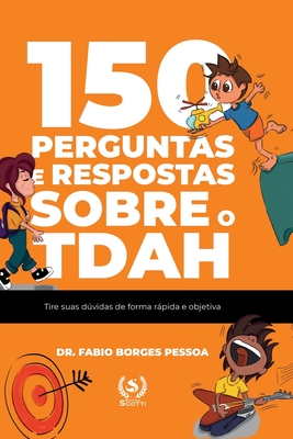 150 perguntas e respostas sobre o TDAH: tire suas dúvidas de forma rápida e objetiva - Editora Scotti