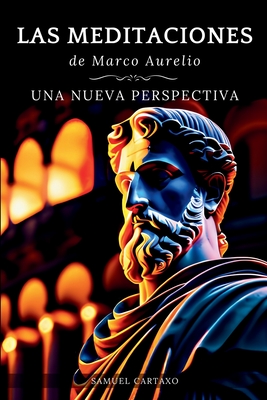 Las MEDITACIONES: Una Nueva Perspectiva - Serenidad Estoica Para Una Vida Consciente - Marco Aurelio