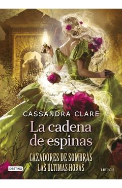 Coperta cărții 'La Cadena de Espinas (Cazadores de Sombras 3. Las Últimas Horas) / Chain of Thorns (the Last Hours) -'