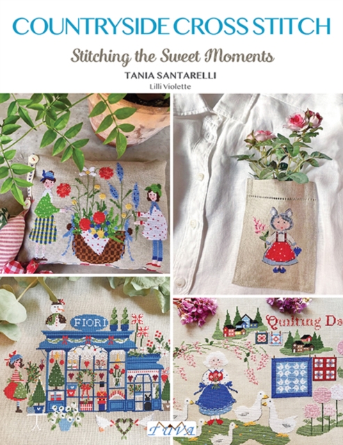 Countryside Cross Stitch: Beautiful Country House with Animals, Plants and Flowers - Tania Santarelli