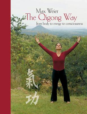 The Qigong Way - from body to consciousness - Max Weier