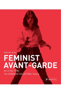 Poza produsului Feminist Avant-Garde: Art of the 1970s in the Verbund Collection, Vienna - Gabriele Schor