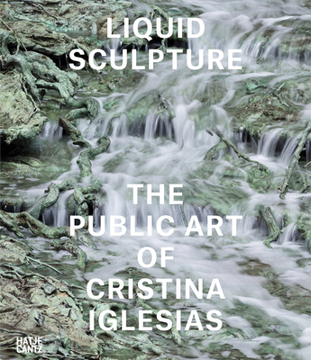Liquid Sculpture: The Public Art of Cristina Iglesias - Cristina Iglesias