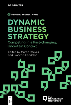 Dynamic Business Strategy: Competing in a Fast-Changing, Uncertain Context - Martin Reeves