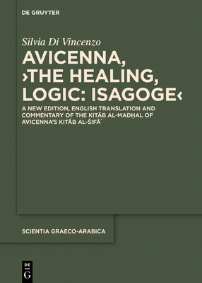 Avicenna, >The Healing, Logic: Isagoge: A New Edition, English Translation and Commentary of the Kitāb Al-Madḫal of Avicenna's Kitāb A - Avicenna