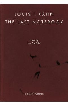 Louis I. Kahn: The Last Notebook - Louis I. Kahn