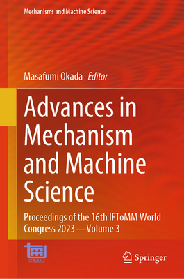 Advances in Mechanism and Machine Science: Proceedings of the 16th Iftomm World Congress 2023 - Volume 3 - Masafumi Okada