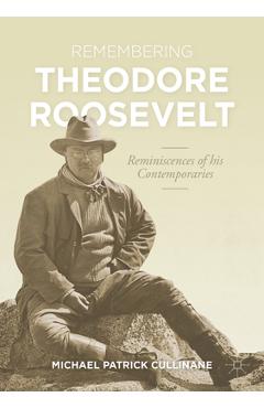 Coperta cărții 'Remembering Theodore Roosevelt: Reminiscences of His Contemporaries - Michael Patrick Cullinane'