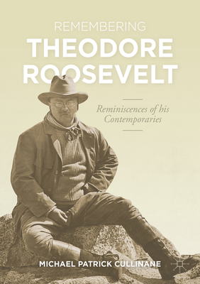 Coperta cărții 'Remembering Theodore Roosevelt: Reminiscences of His Contemporaries - Michael Patrick Cullinane'