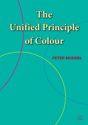 The Unified Principle of Colour - Peter Moddel