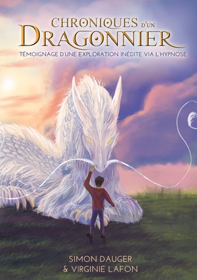 Chroniques d'un Dragonnier: Tmoignage d'une exploration indite via l'hypnose - Virginie Lafon