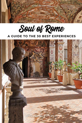 Soul of Rome - A Guide to 30 Exceptional Experiences - Carolina Vincenti