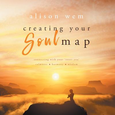 Creating Your Soul Map: Move beyond a challenge - connect with your soul for calmness, harmony, wisdom to find strength, love and guidance (Bo - Alison Wem