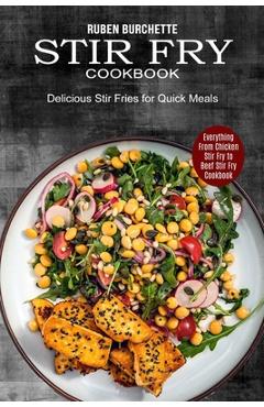 Poza produsului Stir Fry Cookbook: Delicious Stir Fries for Quick Meals (Everything From Chicken Stir Fry to Beef Stir Fry Cookbook) - Ruben Burchette
