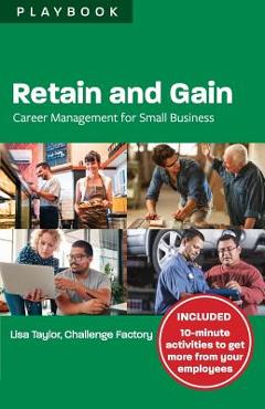Coperta cărții 'Retain and Gain: Career Management for Small Business Playbook - Lisa Taylor'
