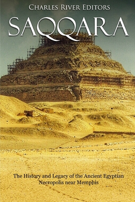 Saqqara: The History and Legacy of the Ancient Egyptian Necropolis near Memphis - Charles River