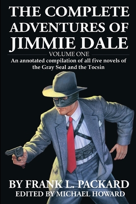 The Complete Jimmie Dale: Volume One: An Annotated Compilation of all five novels of the Gray Seal and the Tocsin - Michael Howard