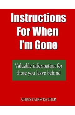 Coperta cărții 'Instructions For When I?m Gone: Valuable info for those you leave behind. - Chris Fairweather'