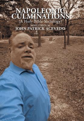 Napoleonic Culminations (A Holy Bible Sociology): More Ethos by John Patrick Acevedo - John Patrick Acevedo
