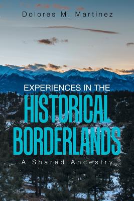 Experiences in the Historical Borderlands: A Shared Ancestry - Dolores M. Martinez