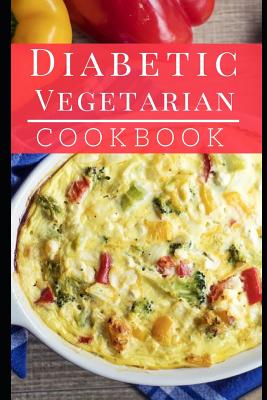 Diabetic Vegetarian Cookbook: Healthy and Delicious Diabetic Diet Vegetarian Recipes - Lisa Medows