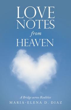 Coperta cărții 'Love Notes from Heaven: A Bridge Across Realities - Maria-elena D. Diaz'