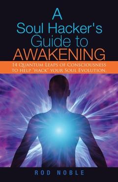 Coperta cărții 'A Soul Hacker's Guide to Awakening: 14 Quantum Leaps Of Consciousness To Help 