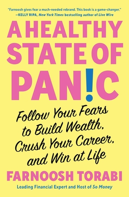 A Healthy State of Panic: Follow Your Fears to Build Wealth, Crush Your Career, and Win at Life - Farnoosh Torabi